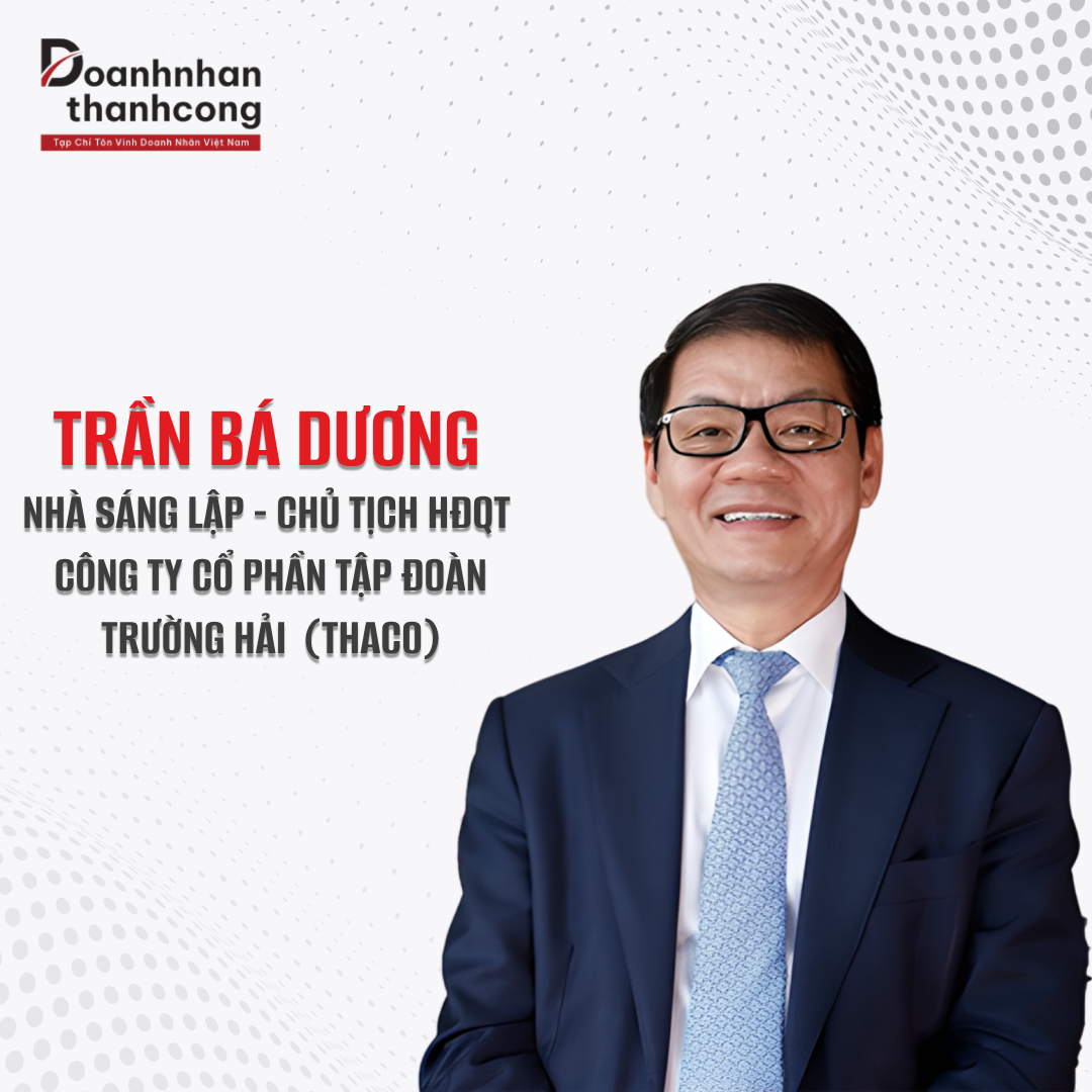 TRẦN BÁ DƯƠNG - CHỦ TỊCH HỘI ĐỒNG QUẢN TRỊ CÔNG TY CỔ PHẦN TẬP ĐOÀN TRƯỜNG HẢI