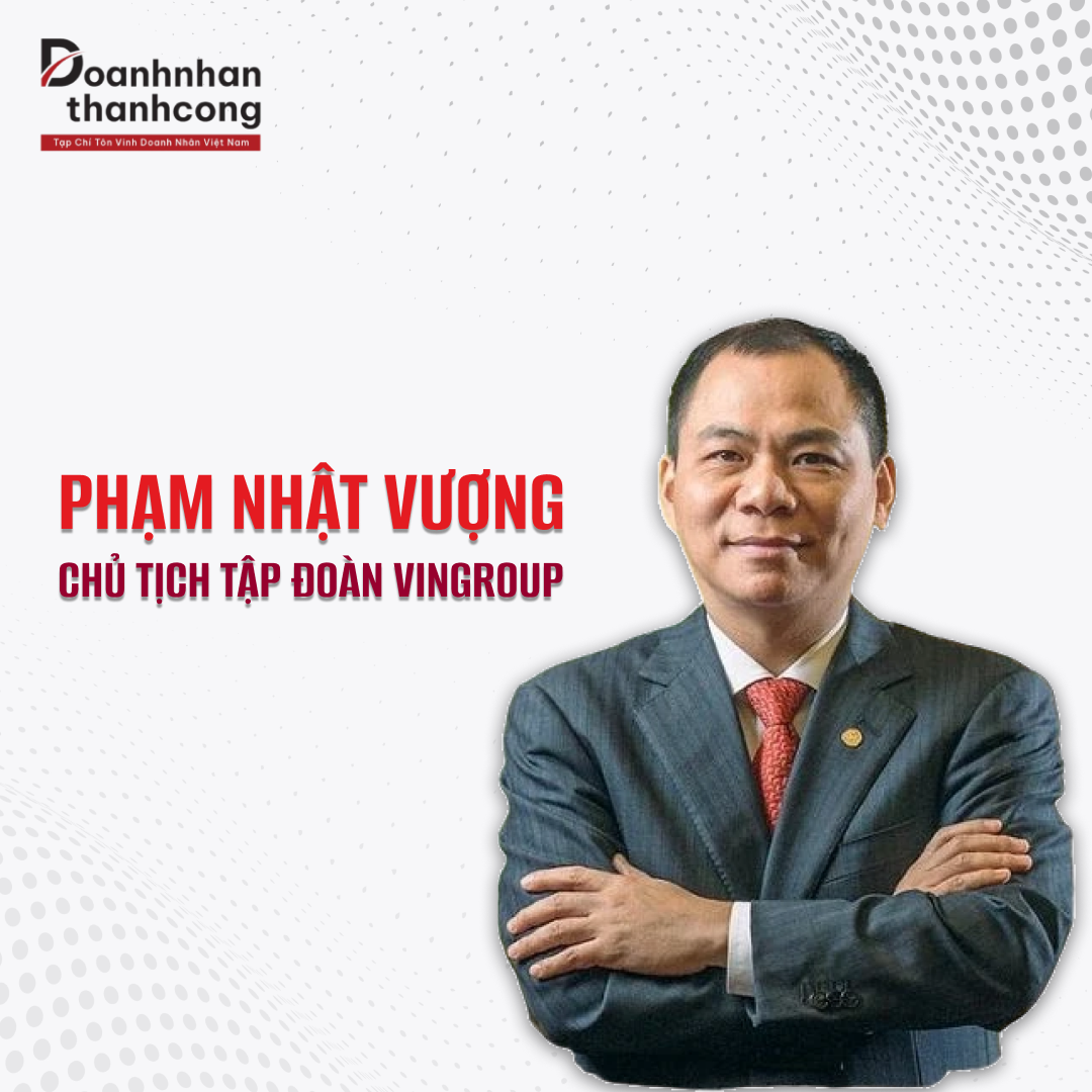PHẠM NHẬT VƯỢNG - CHỦ TỊCH TẬP ĐOÀN VINGROUP