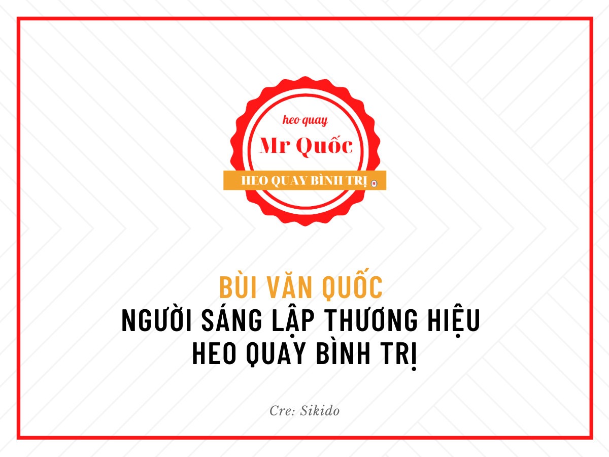 BÙI VĂN QUỐC - NGƯỜI SÁNG LẬP THƯƠNG HIỆU HEO QUAY BÌNH TRỊ