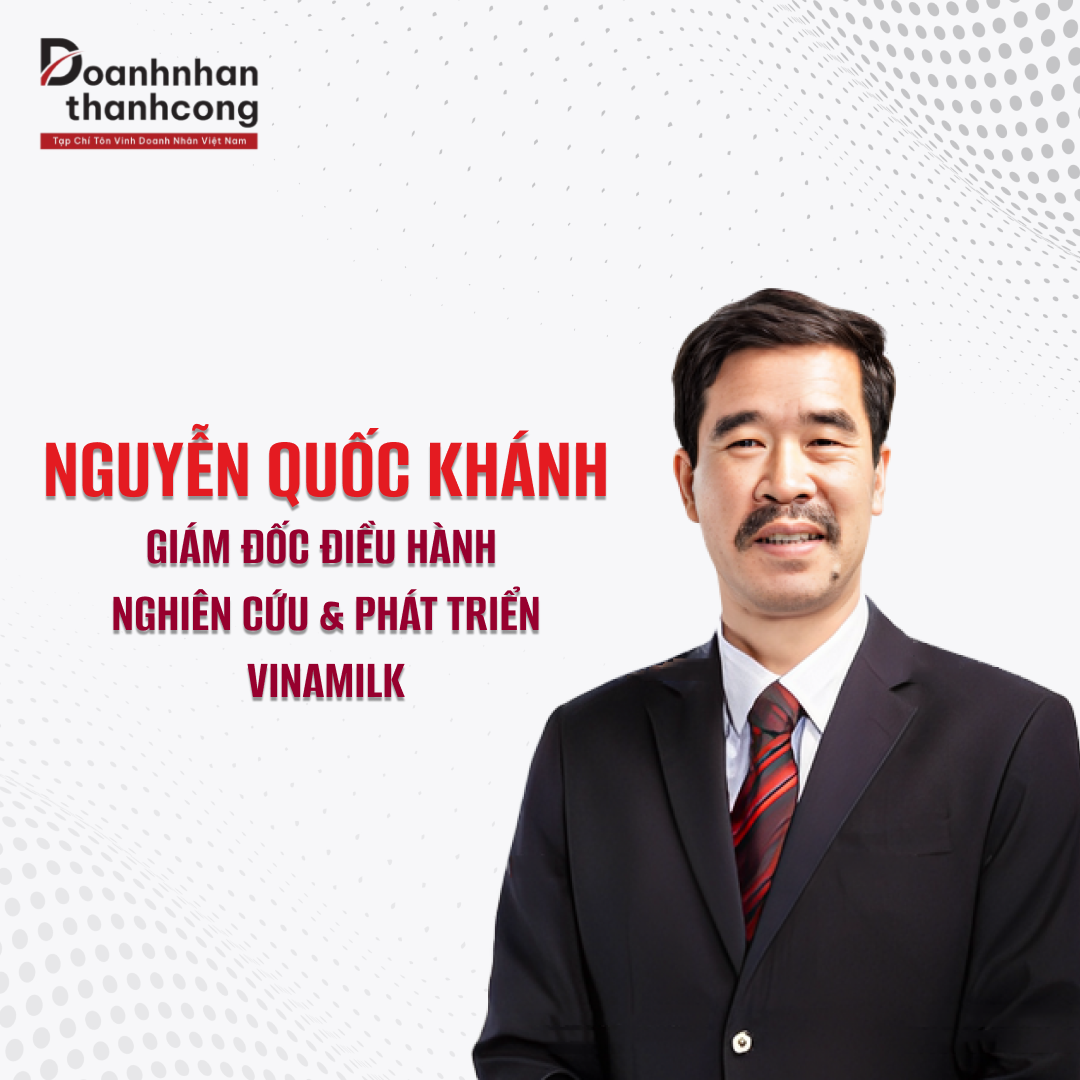 NGUYỄN QUỐC KHÁNH - GIÁM ĐỐC NGHIÊN CỨU VÀ PHÁT TRIỂN (R&D) CỦA VINAMILK