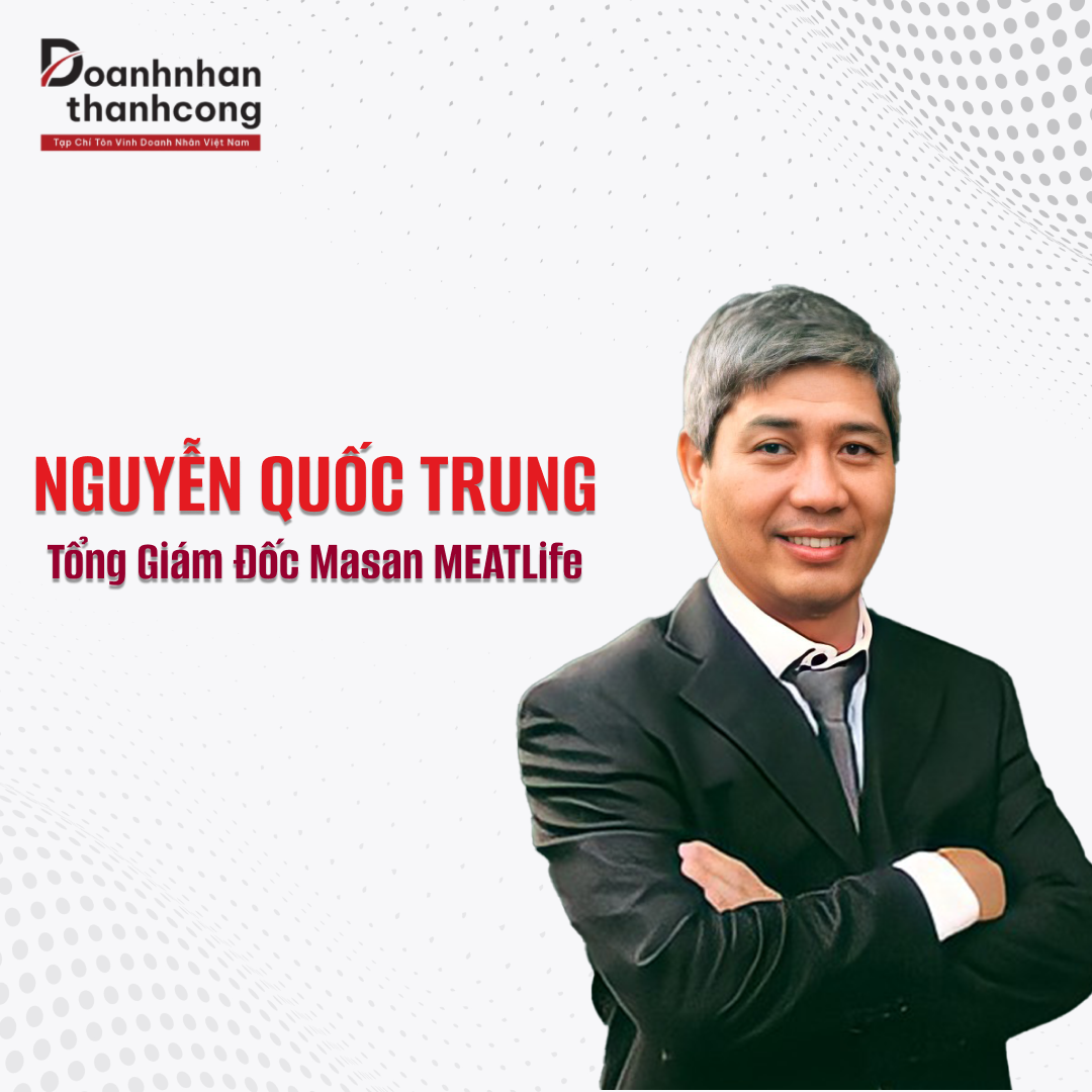 NGUYỄN QUỐC TRUNG - HÀNH TRÌNH ĐỘT PHÁ TẠI MASAN MEATLIFE