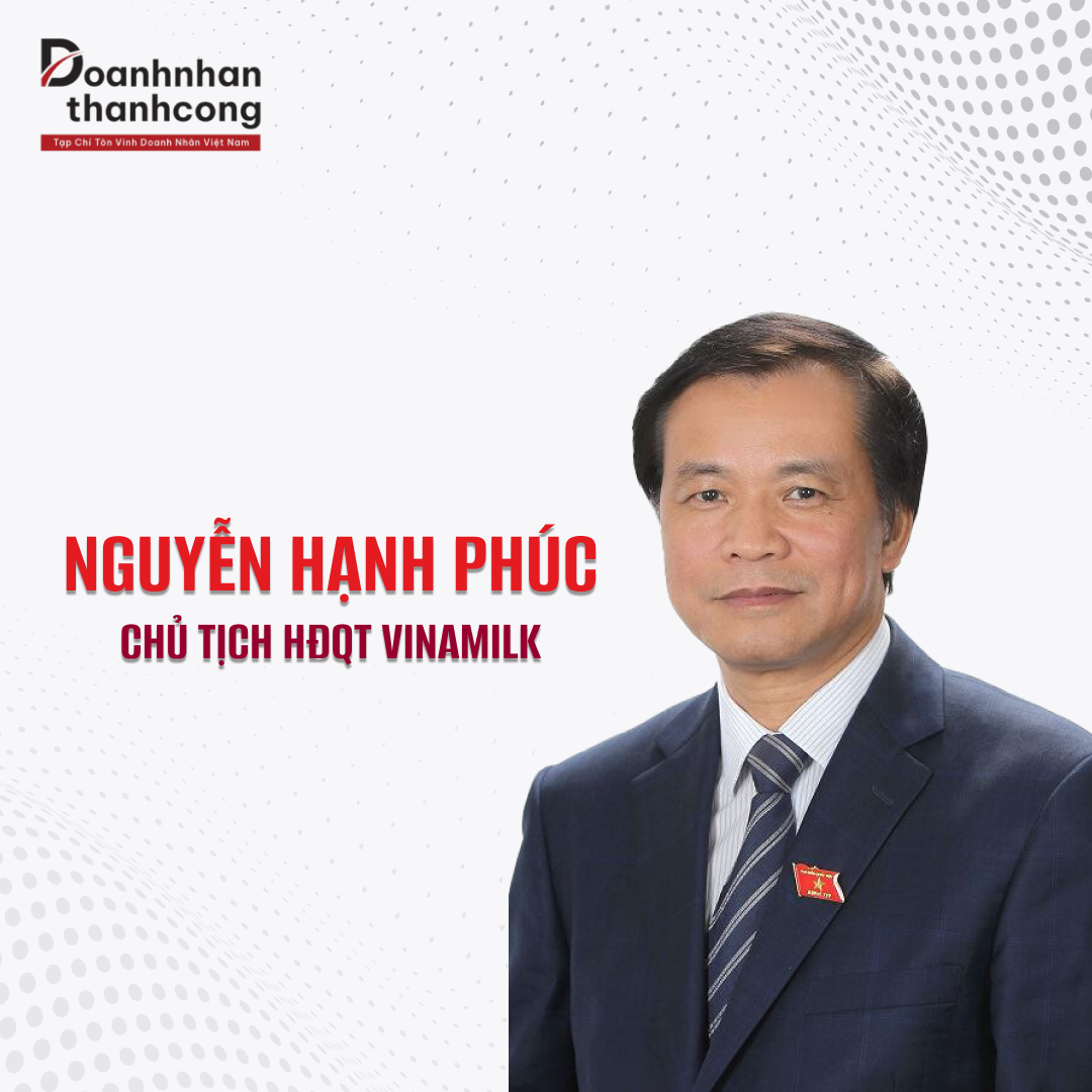 NGUYỄN HẠNH PHÚC - CHỦ TỊCH HĐQT VINAMILK VÀ HÀNH TRÌNH THÀNH CÔNG