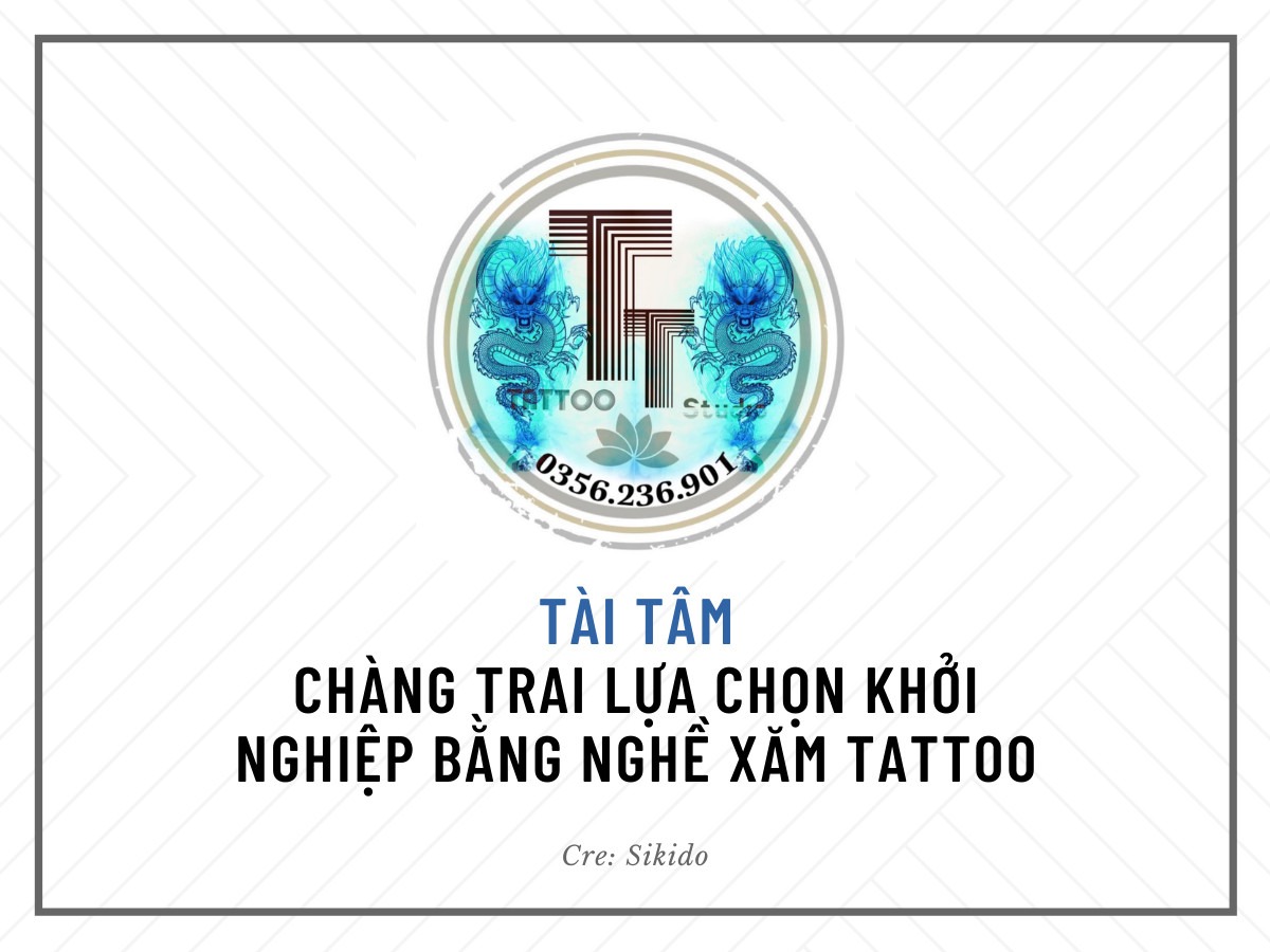 TÀI TÂM - CHÀNG TRAI LỰA CHỌN KHỞI NGHIỆP BẰNG NGHỀ XĂM TATTOO